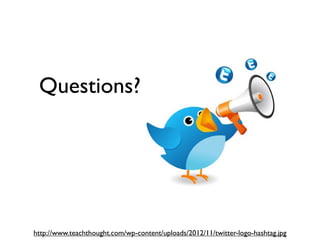 Questions?




http://www.teachthought.com/wp-content/uploads/2012/11/twitter-logo-hashtag.jpg
 