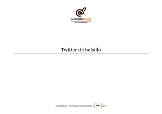 Twitter de bolsillo




Twitter básico - Formación Social Media por   MU   2012
 