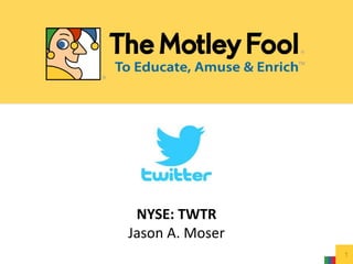 NYSE: TWTR
Jason A. Moser
1
 