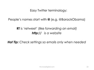 <ul><li>Easy Twitter terminology: </li></ul><ul><li>People’s names start with  @   (e.g. @BarackObama) </li></ul><ul><li>R...