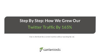 Step By Step: How We Grew Our
Twitter Traffic By 165%
How to distribute like a content machine without sounding like one.
 