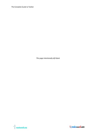 The Complete Guide to Twitter




                                This page intentionally left blank




  4
      markoneill.org
 
