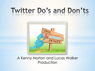 Twitter Do’s and Don’ts A Kenny Norton and Lucas Walker Production 