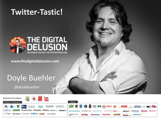 Twitter-Tastic! 
www.thedigitaldelusion.com 
Doyle Buehler 
@doylebuehler 
 