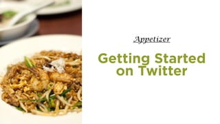 Slide title
Subtitle
Body copy
Getting Started 
on Twitter
Appetizer
 