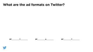 What are the ad formats on Twitter?
@P___________T__________ @P___________A__________ @P___________T__________
 