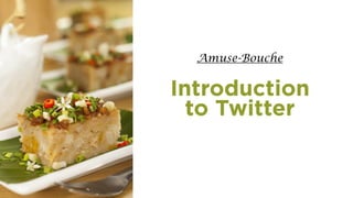 Slide title
Subtitle
Body copy
Introduction  
to Twitter
Amuse-Bouche
 