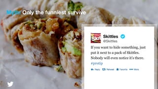 Slide title
Subtitle
Body copy
Skittles
@Skittles
If you want to hide something, just
put it next to a pack of Skittles.
Nobody will even notice it’s there.
#protip
Myth: Only the funniest survive
 