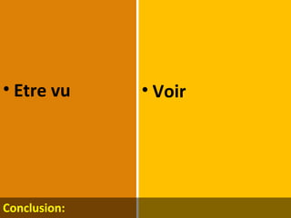 • Etre vu

Conclusion:

• Voir

 