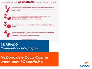 #ESPERADO
Campanha x Integração
McDonalds e Coca Cola se
unem com #CocaNoMc
 