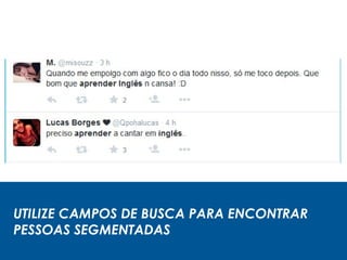 UTILIZE CAMPOS DE BUSCA PARA ENCONTRAR
PESSOAS SEGMENTADAS
 