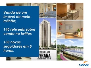 Venda de um
imóvel de meio
milhão;
140 retweets sobre
venda no twitter;
100 novos
seguidores em 5
horas.
 