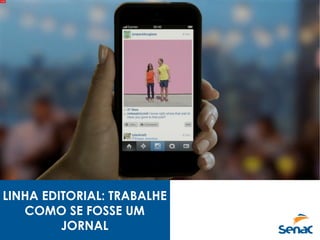 LINHA EDITORIAL: TRABALHE
COMO SE FOSSE UM
JORNAL
 