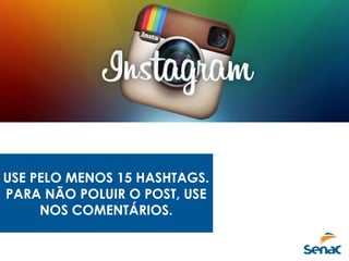 USE PELO MENOS 15 HASHTAGS.
PARA NÃO POLUIR O POST, USE
NOS COMENTÁRIOS.
 