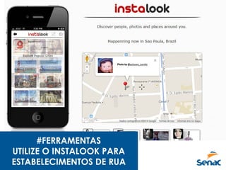 #FERRAMENTAS
UTILIZE O INSTALOOK PARA
ESTABELECIMENTOS DE RUA
 