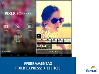 #FERRAMENTAS
PIXLR EXPRESS: + EFEITOS
 