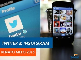 TWITTER & INSTAGRAM
RENATO MELO 2015
 