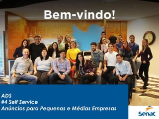 ADS
#4 Self Service
Anúncios para Pequenas e Médias Empresas
 