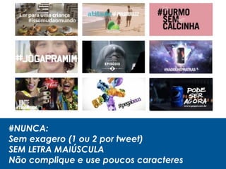 #NUNCA:
Sem exagero (1 ou 2 por tweet)
SEM LETRA MAIÚSCULA
Não complique e use poucos caracteres
 