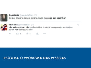 RESOLVA O PROBLEMA DAS PESSOAS
 