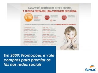 Em 2009: Promoções e vale
compras para premiar os
fãs nas redes sociais
 