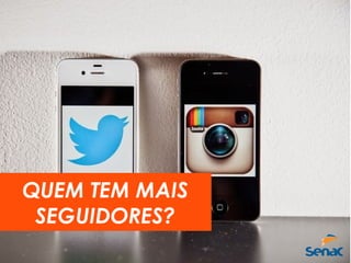 QUEM TEM MAIS
SEGUIDORES?
 
