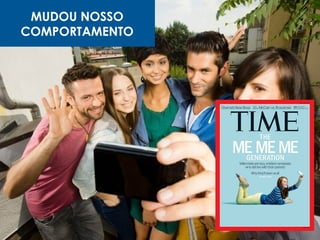 MUDOU NOSSO
COMPORTAMENTO
 