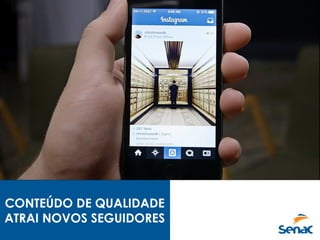 CONTEÚDO DE QUALIDADE
ATRAI NOVOS SEGUIDORES
 