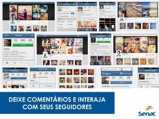 DEIXE COMENTÁRIOS E INTERAJA
COM SEUS SEGUIDORES
 
