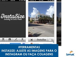#FERRAMENTAS
INSTASIZE: AJUSTE AS IMAGENS PARA O
INSTAGRAM OU FAÇA COLAGENS
 