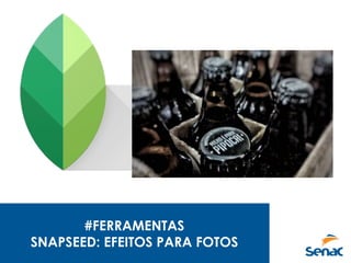 #FERRAMENTAS
SNAPSEED: EFEITOS PARA FOTOS
 