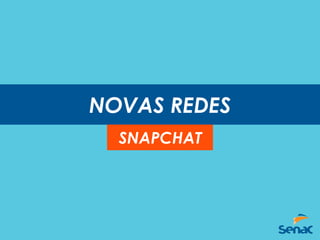 NOVAS REDES
SNAPCHAT
 
