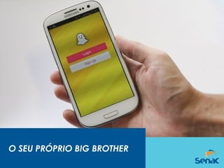 O SEU PRÓPRIO BIG BROTHER
 