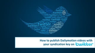 How to publish Dailymotion videos with
your syndication key on
 