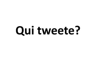 Qui tweete?

 