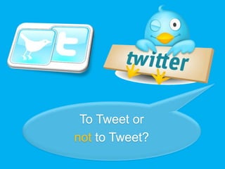 To Tweet or
not to Tweet?
 