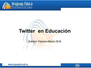 Twitter en Educación
Edición: Febrero-Marzo 2016
 
