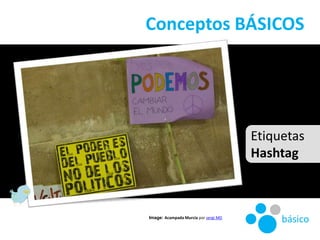 Conceptos BÁSICOS<br />Etiquetas<br />Hashtag<br />básico<br />Image: Acampada Murcia por sergi MD<br />