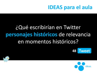 IDEAS para el aula<br />¿Qué escribirían en Twitterpersonajes históricos de relevancia en momentos históricos?<br />48<br ...