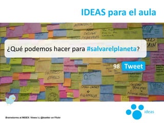 IDEAS para el aula<br />¿Qué podemos hacer para #salvarelplaneta?<br />98<br />Tweet<br />ideas<br />Brainstorms at INDEX:...