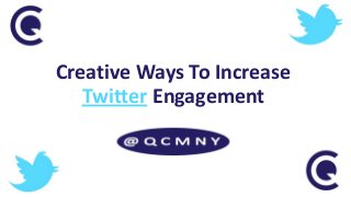 Creative Ways To Increase
Twitter Engagement
 