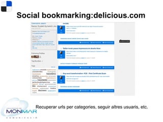 Social bookmarking:delicious.com
Recuperar urls per categories, seguir altres usuaris, etc.
 