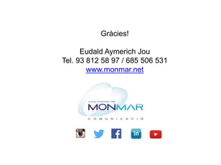 Gràcies!
Eudald Aymerich Jou
Tel. 93 812 58 97 / 685 506 531
www.monmar.net
 