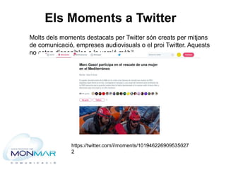 Els Moments a Twitter
Molts dels moments destacats per Twitter són creats per mitjans
de comunicació, empreses audiovisual...