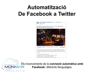 Automatització
De Facebook a Twitter
Els inconvenients de la connexió automàtica amb
Facebook: diferents llenguatges.
 