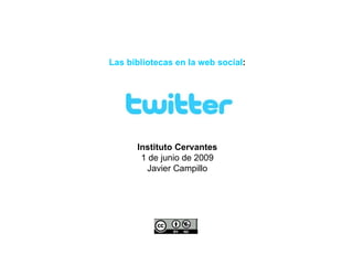 Las bibliotecas en la web social : Instituto Cervantes 1 de junio de 2009 Javier Campillo 