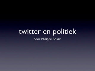 twitter en politiek
    door Philippe Bossin
 