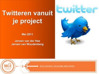 Elementen
      communicatieplan OGH
Twitteren vanuit
   je project
        Mei 2011

    Jeroen van der Hee
  Jeroen van Woudenberg
 
