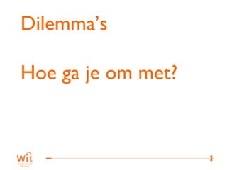 Dilemma’s

Hoe ga je om met?



                    39
 