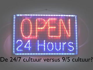 De 24/7 cultuur versus 9/5 cultuur?
                               40
 